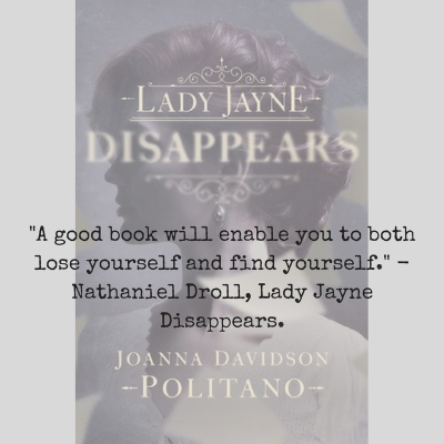 -A good book will enable you to both lose yourself and find yourself.- - Nathaniel Droll, Lady Jayne Disappears.